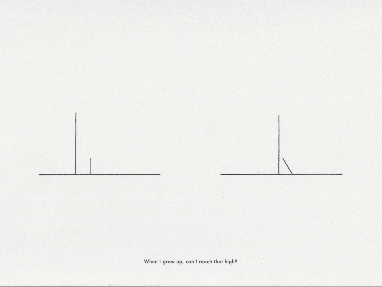 Ink line drawing on paper: two thin vertical marks, captioned 'When I grow up, can I reach that high?'