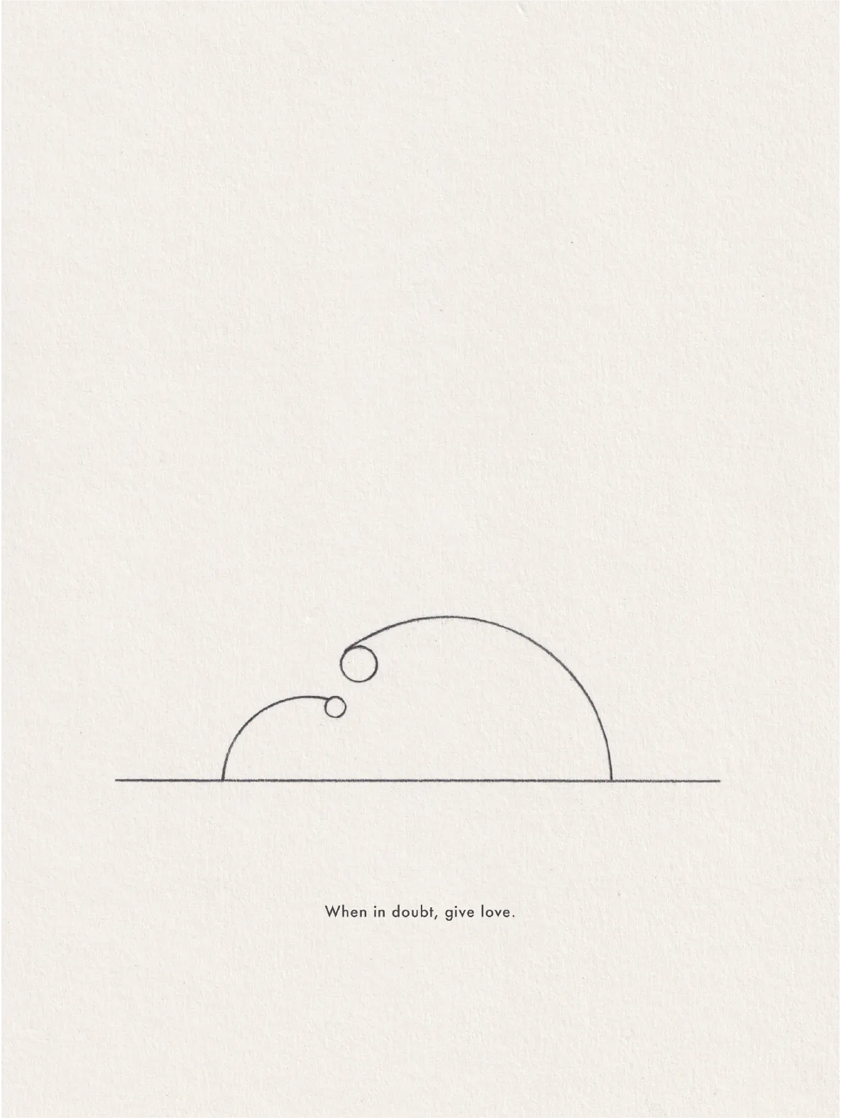 Ink line drawing on paper: two overlapping arches, each topped with a small circle, captioned 'When in doubt, give love.'