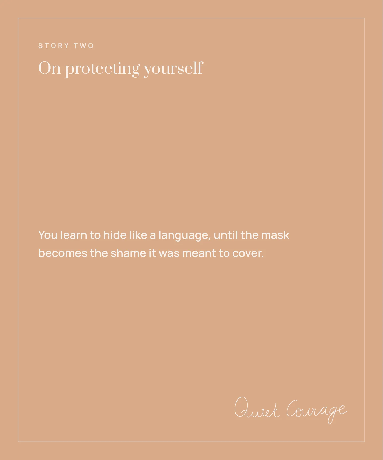 Story Two: On protecting yourself. 'You learn to hide like a language, until the mask becomes the shame it was meant to cover.'