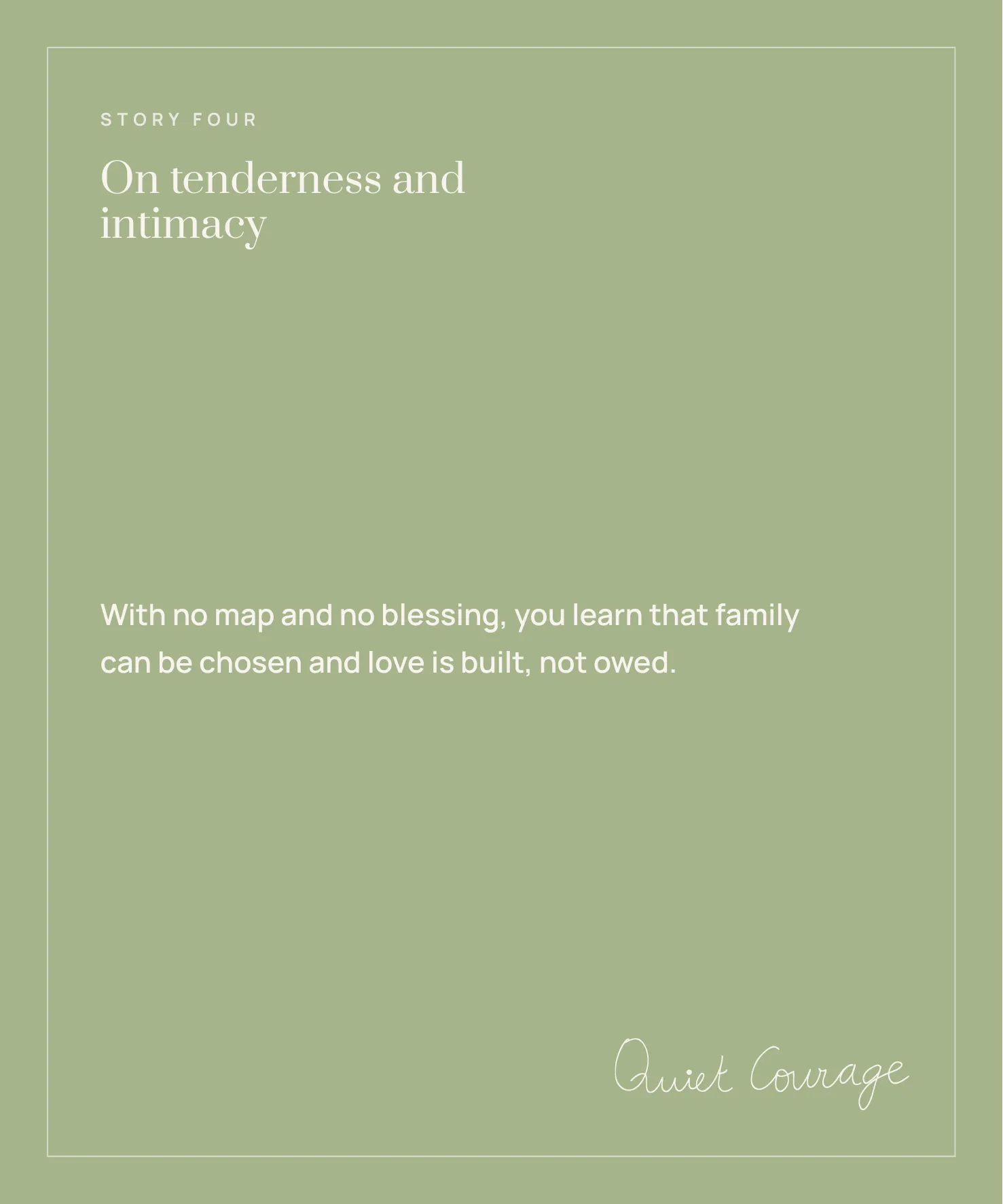 Story Four: On tenderness and intimacy. 'With no map and no blessing, you learn that family can be chosen and love is built, not owed.'