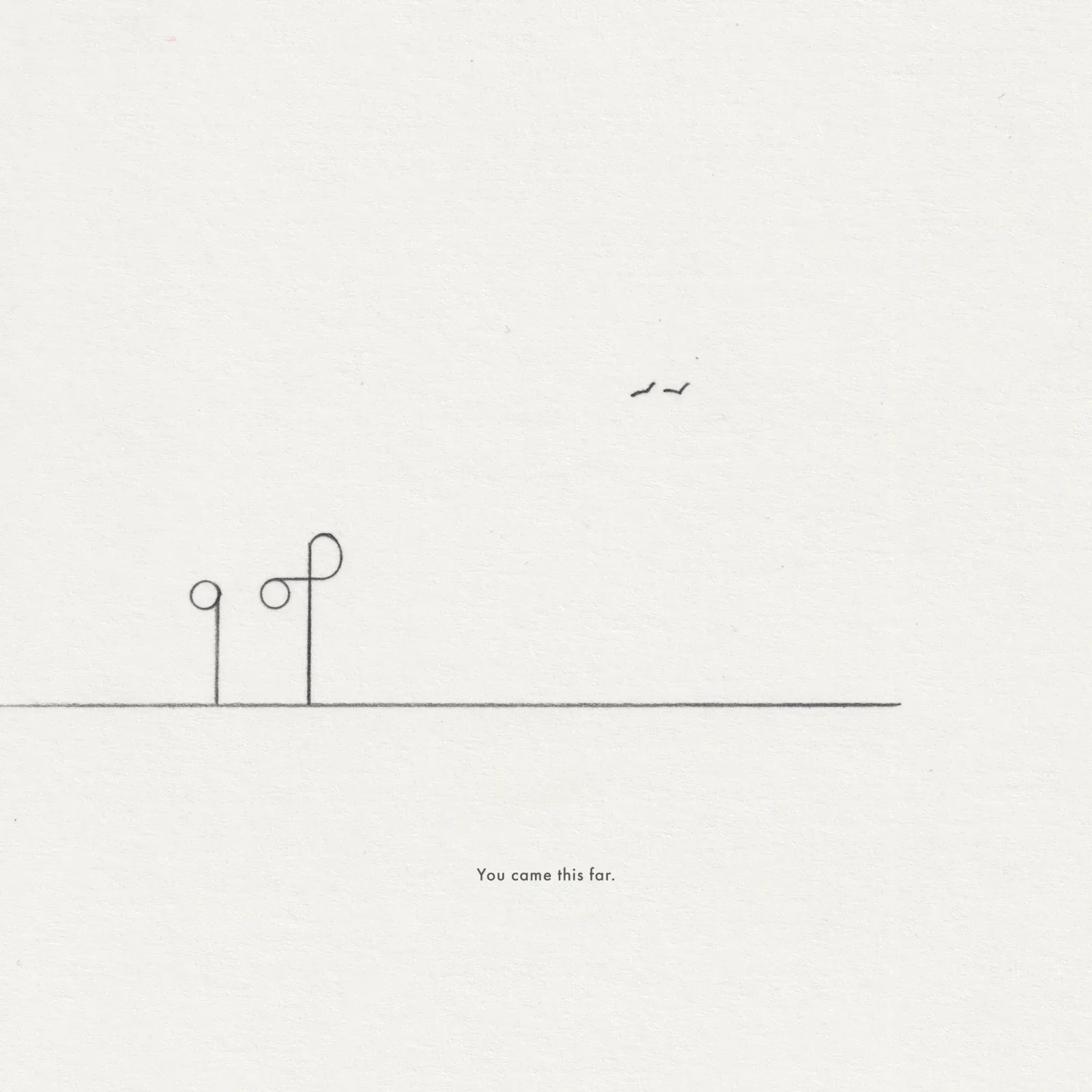 Pencil line drawing on paper: two looped posts beside a small cluster of birds, captioned 'You came this far.'