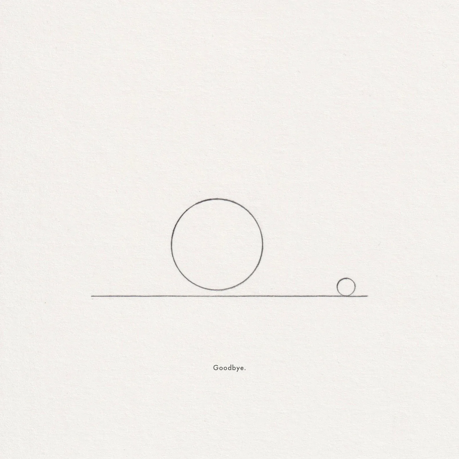 Pencil line drawing on paper: a large circle and a small circle resting on a horizontal line, captioned 'Goodbye.'