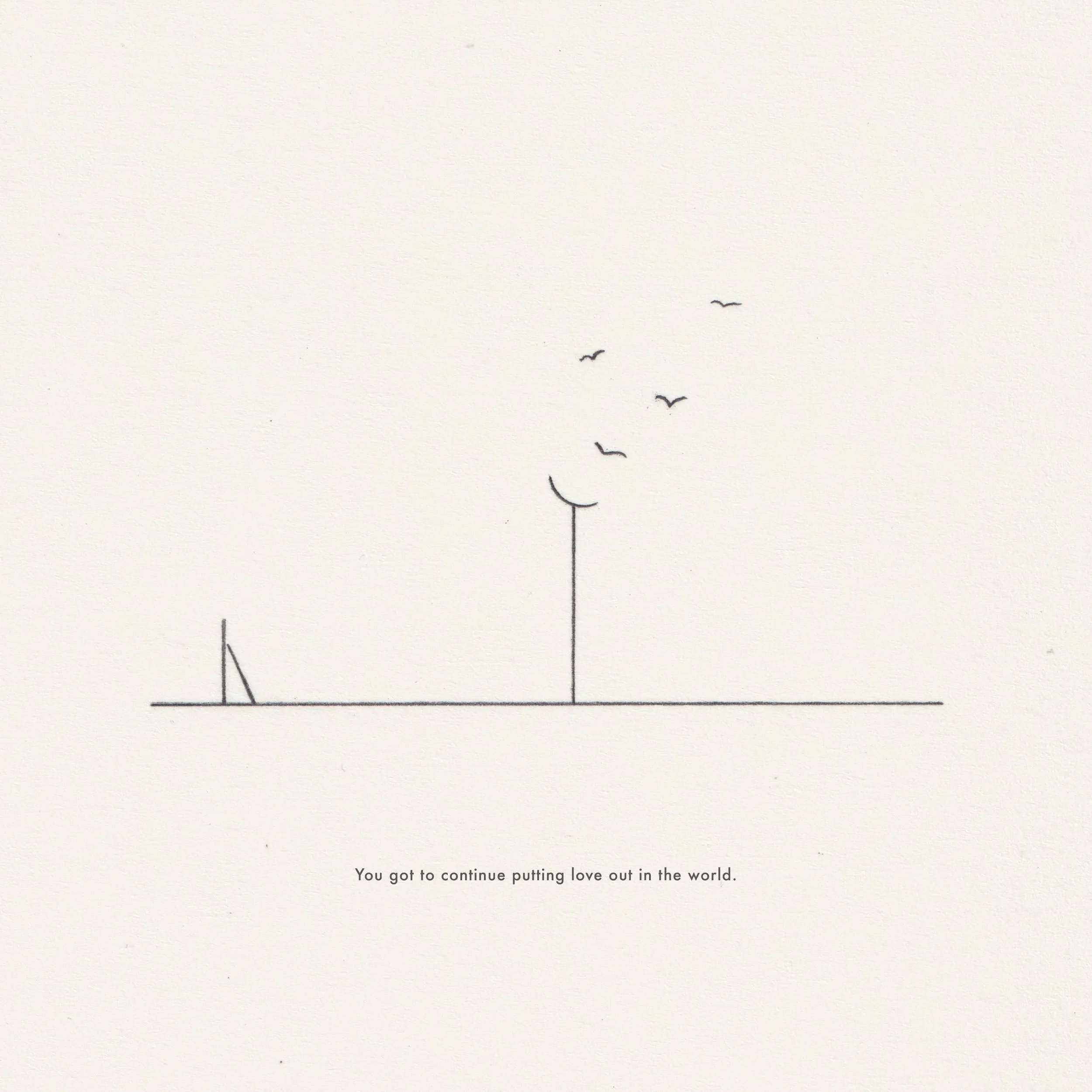 Ink line drawing on paper: a single pole with birds taking flight, captioned 'You got to continue putting love out in the world.'