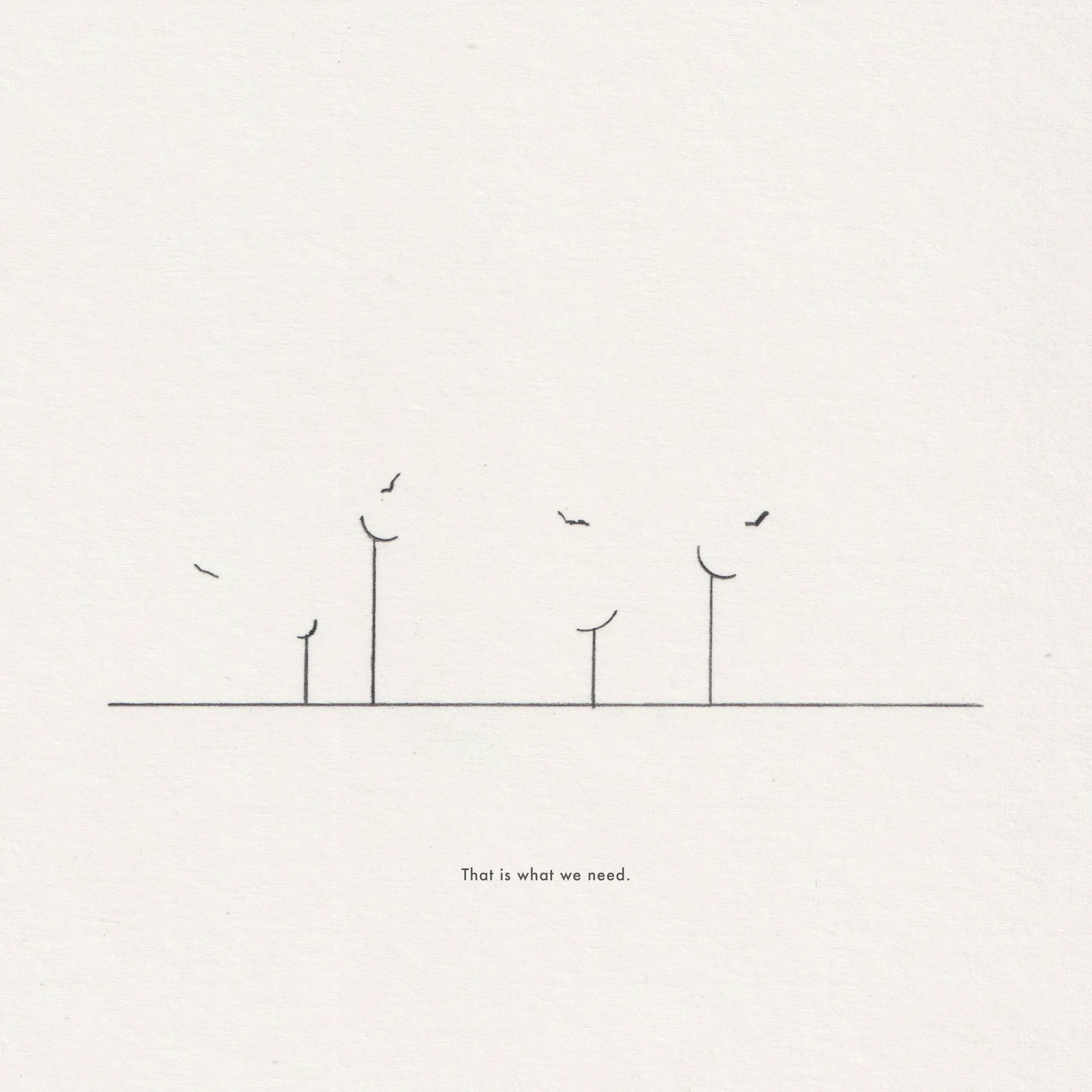 Ink line drawing on paper: several poles with birds taking flight, captioned 'That is what we need.'