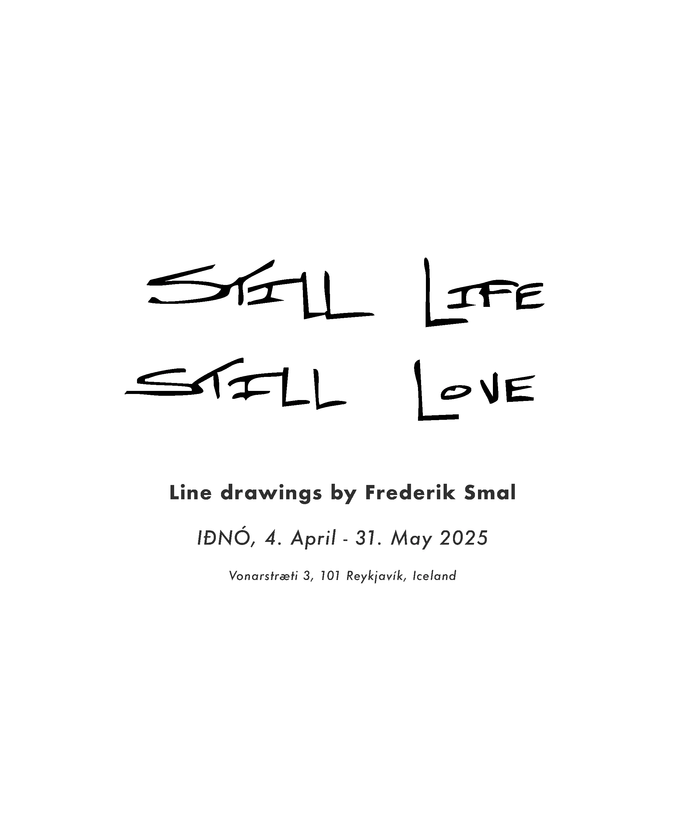 Handwritten 'Still Life Still Love' exhibition title, with the text 'Line drawings by Frederik Smal', 'IÐNÓ, 4 April – 31 May 2025', and 'Vonarstræti 3, 101 Reykjavík, Iceland'.