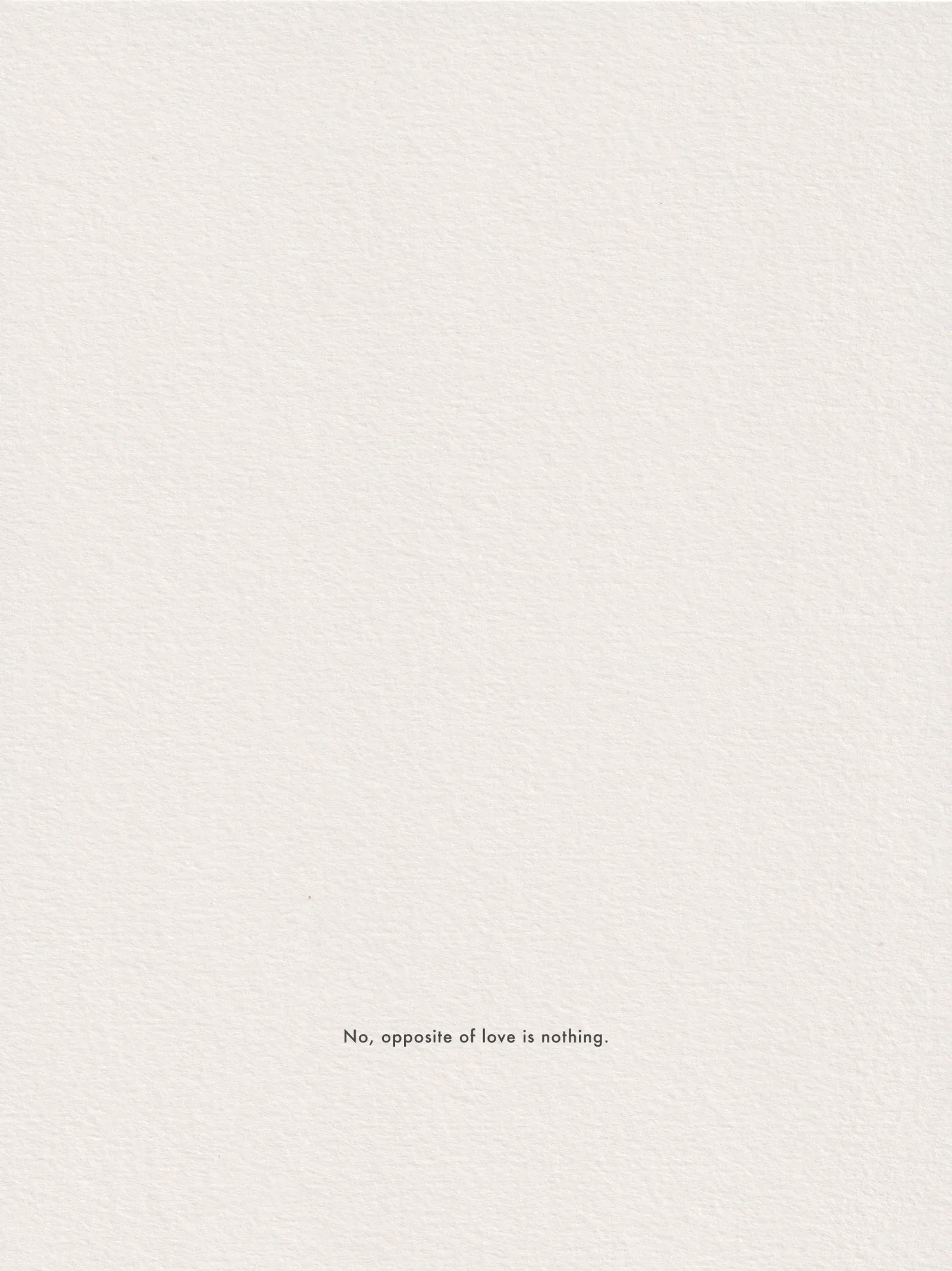 Ink line drawing on paper, captioned 'No, opposite of love is nothing.'