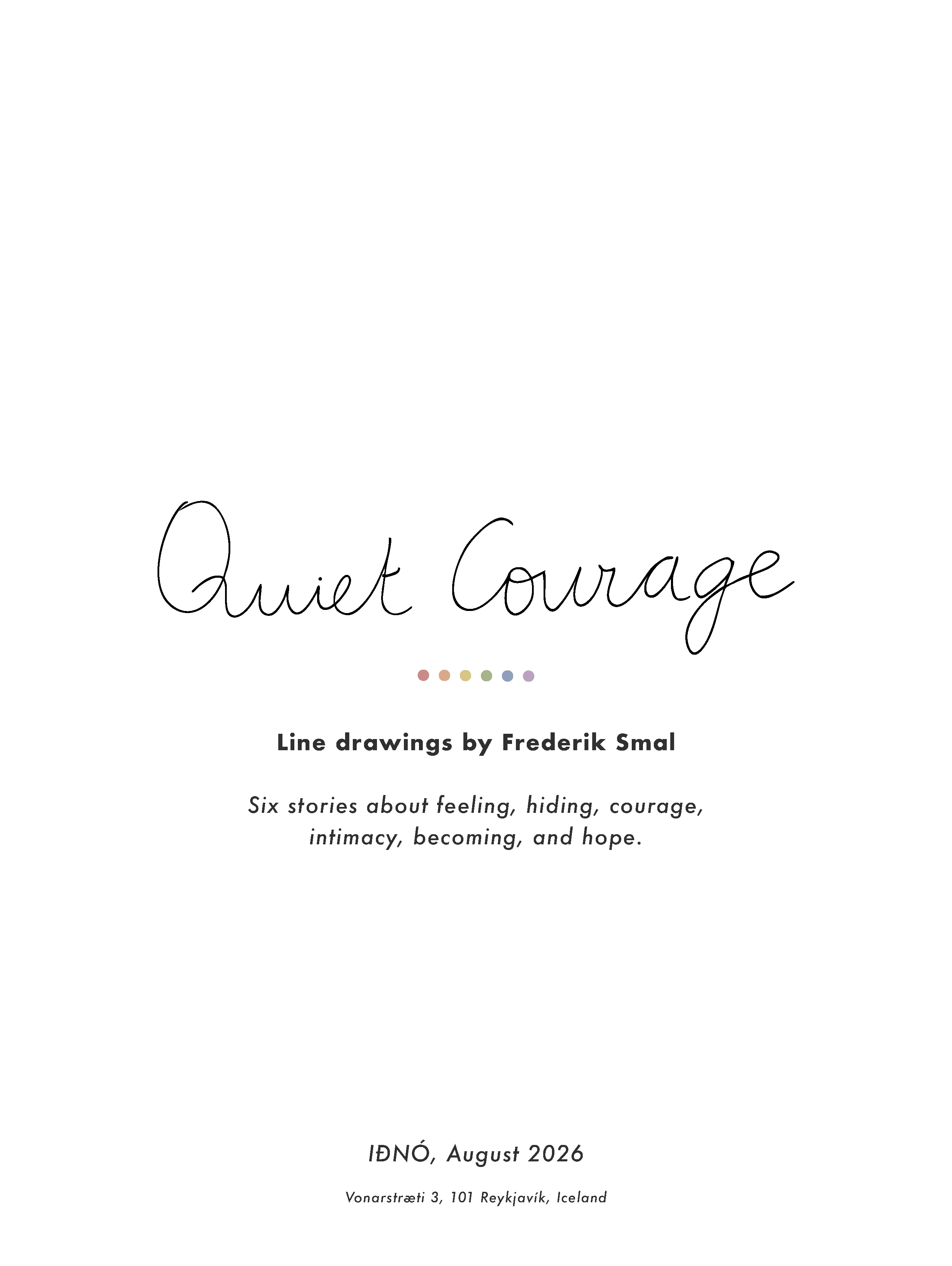 Handwritten 'Quiet Courage' title card: Line drawings by Frederik Smal. Six stories about feeling, hiding, courage, intimacy, becoming, and hope. IÐNÓ, August 2026, Vonarstræti 3, 101 Reykjavík, Iceland.
